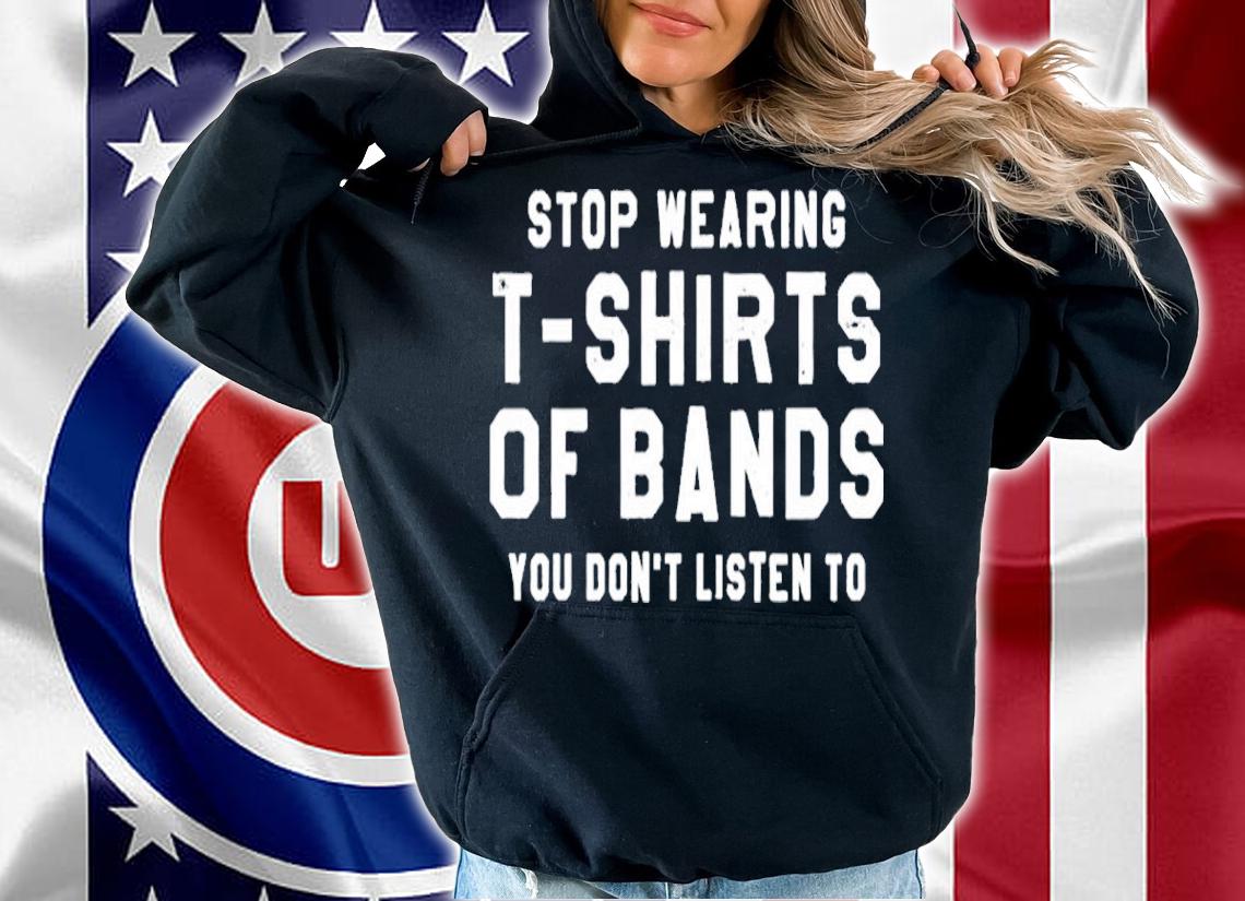 Stop Wearing T-shirts Of Bands You Don't Listen To Shirt