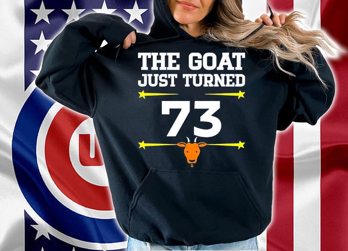The Goat Just Turned 73 Shirt hoodie