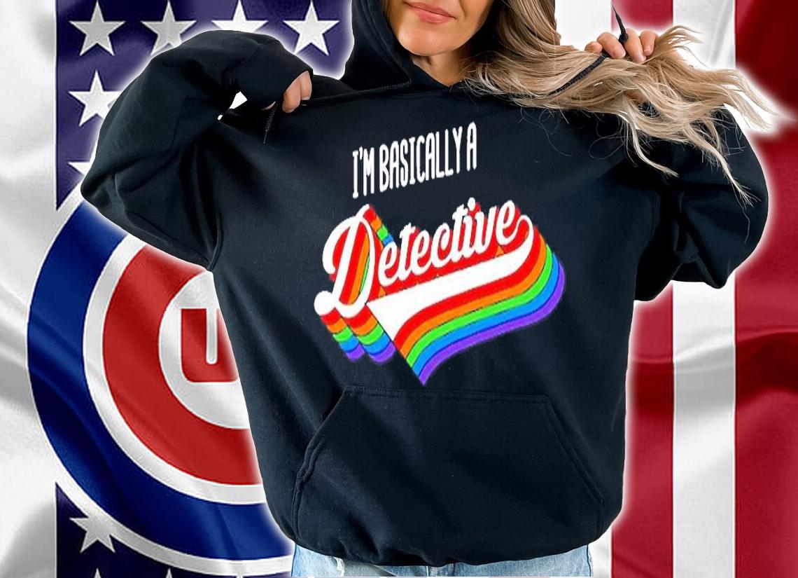 True Crime Fan Im Basically A Detective Gift Joke T-Shirt hoodie