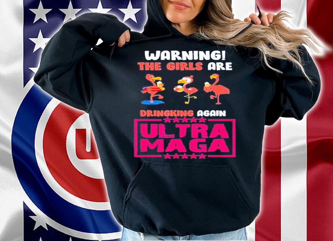 Flamingo Warning The Girls Are Drinking Again UltrA MAGA Shirt