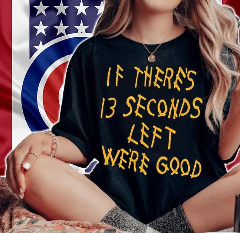 If There's 13 Seconds Left We're Good Shirt woman shirt