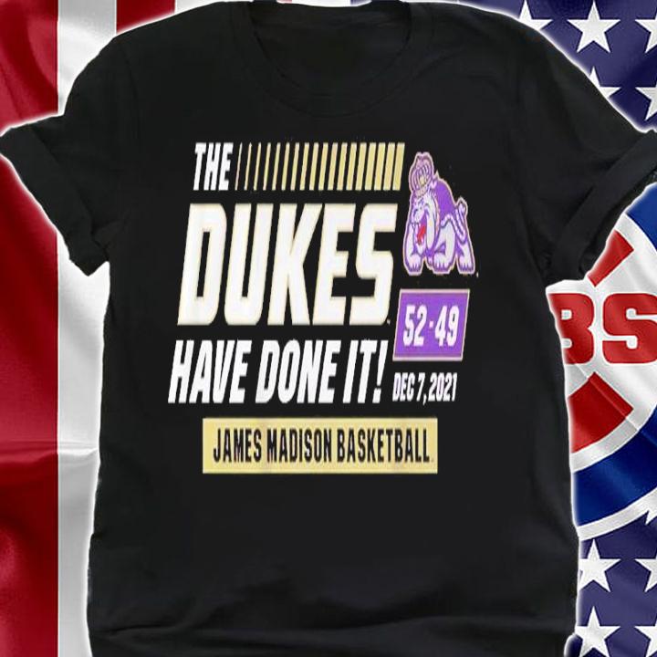 JMU The Dukes Have Done It James Madison Basketball 52-49 December 7 2021 Shirt shirt