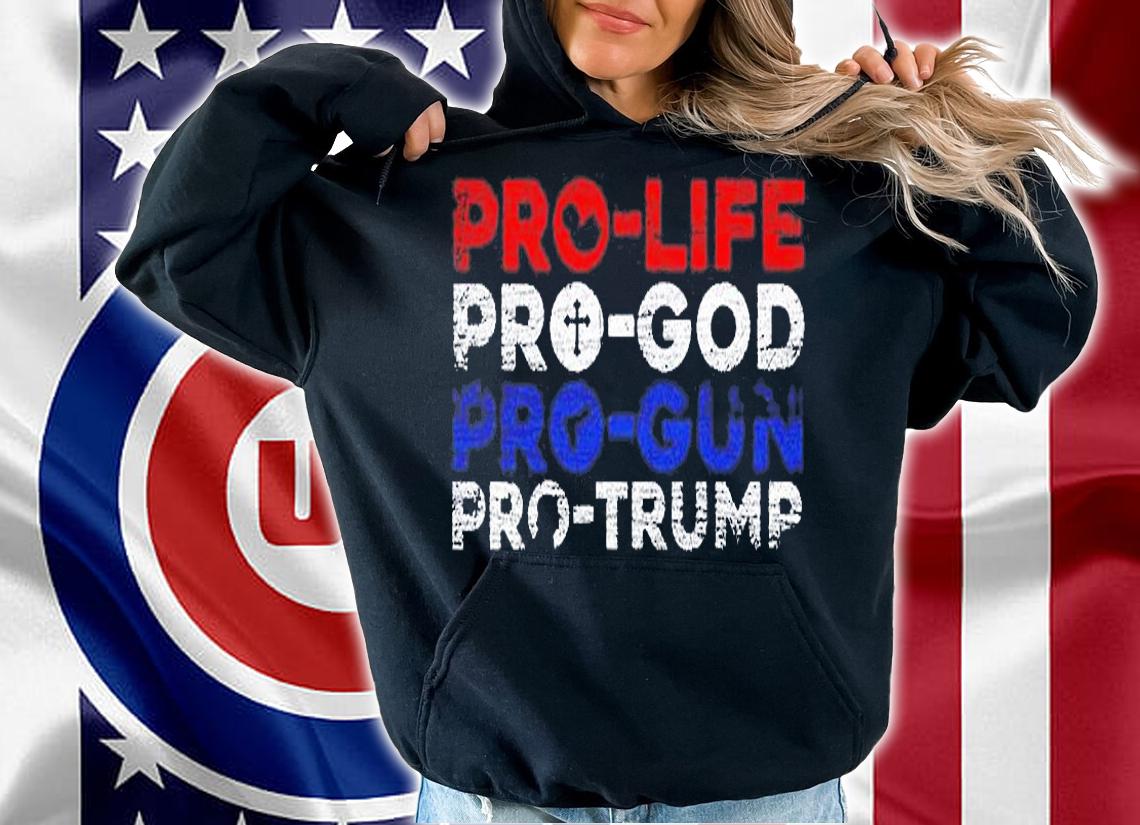 Pro Life Pro God Pro Gun Pro Trump T-Shirt hoodie
