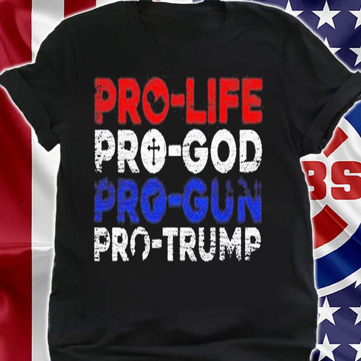 Pro Life Pro God Pro Gun Pro Trump T-Shirt shirt