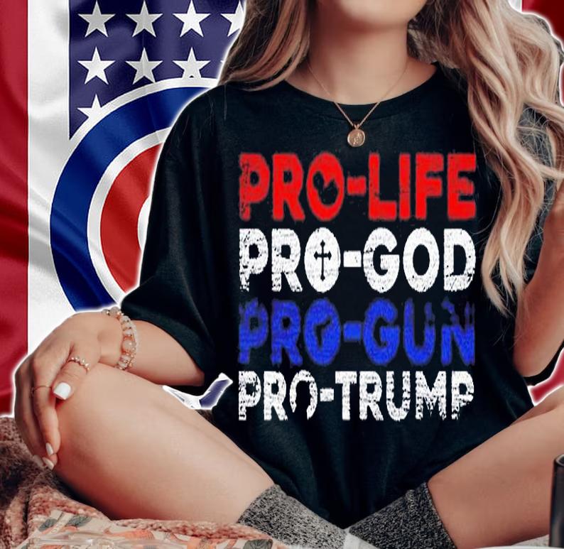 Pro Life Pro God Pro Gun Pro Trump T-Shirt woman shirt