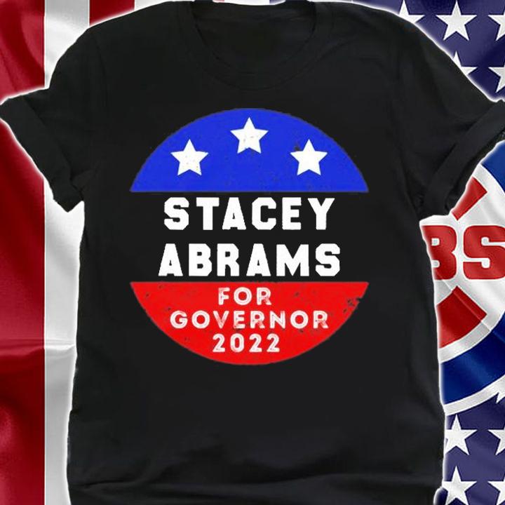 Stacey Abrams For Governor 2022 Georgia Gubernatorial Election T-Shirt shirt