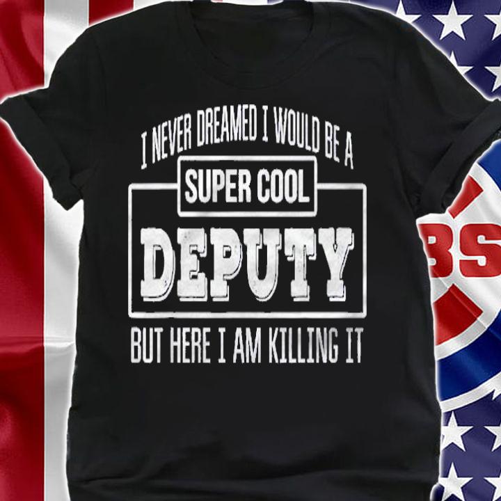 Funny Super Cool Deputy Tshirt Funny Gift Shirt