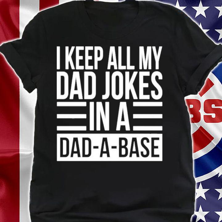 I Keep All My Dad Jokes In A Dad-A-Base Shirt shirt