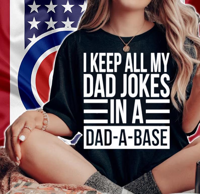 I Keep All My Dad Jokes In A Dad-A-Base Shirt woman shirt