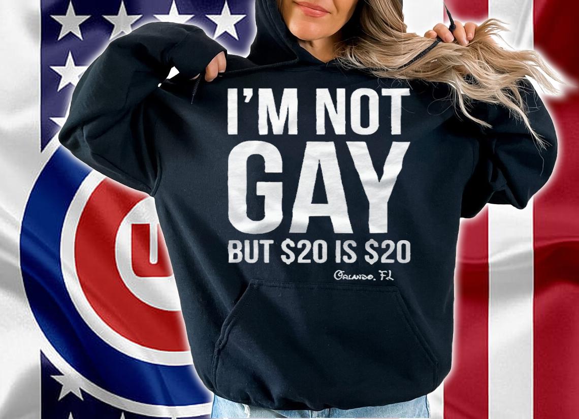 I'm not gay but $20 is $20 Orlando FL T-shirt hoodie