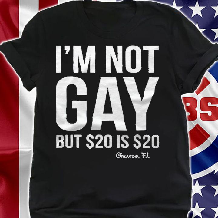I'm not gay but $20 is $20 Orlando FL T-shirt shirt
