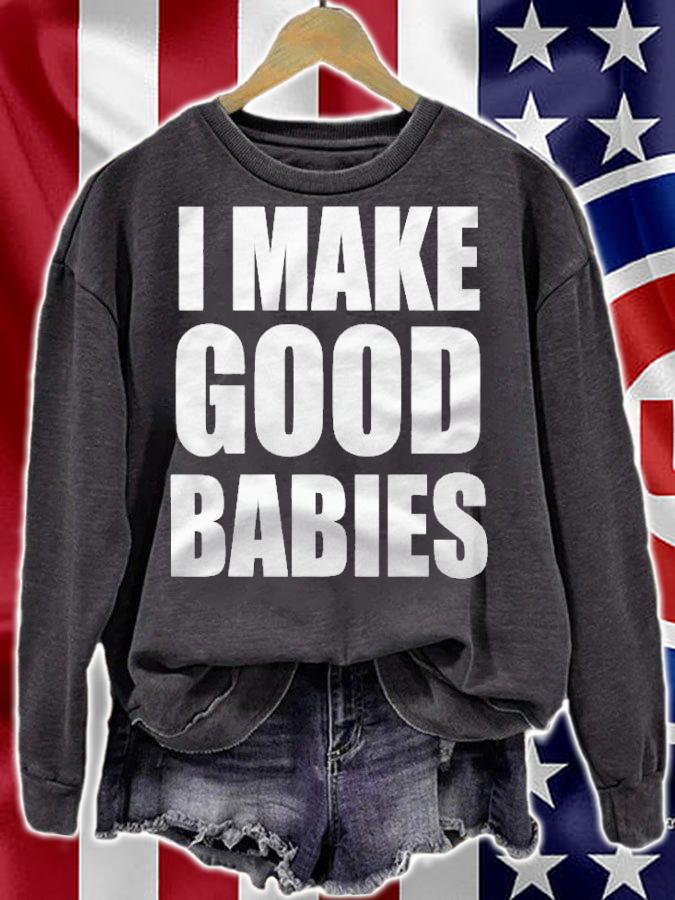 I Make Good Babies Funny Dad Mom Parent Shirt sweatshirt