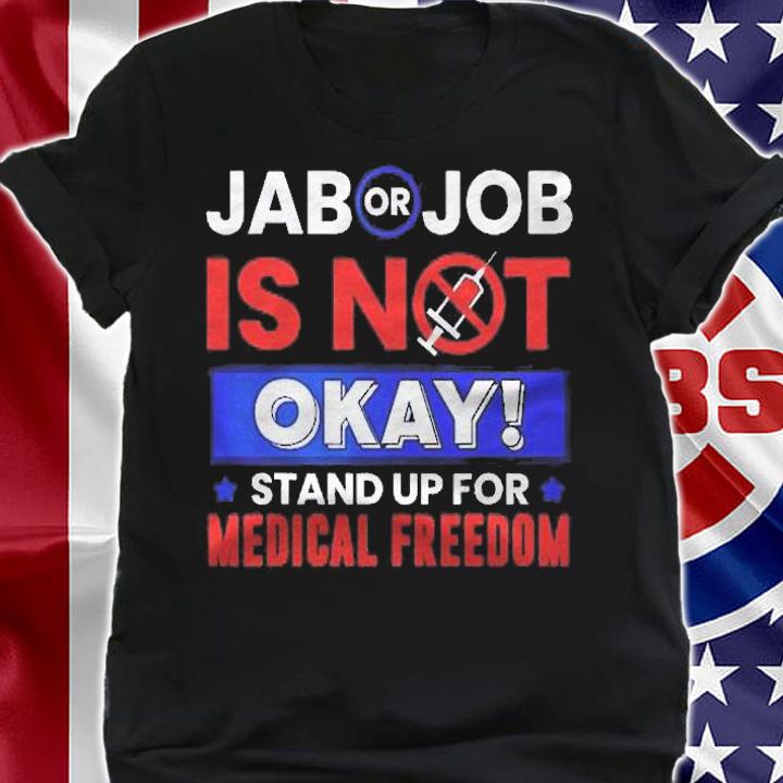Jab Or Job Is Not Ok Standup For Medical Freedom Shirt