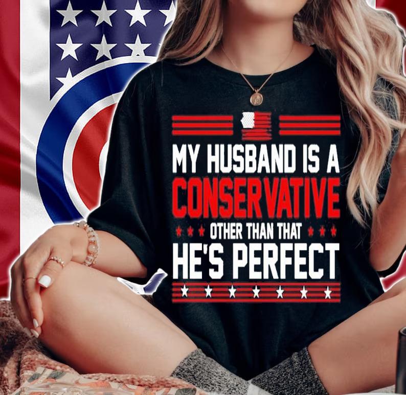 My Husband Is A Conservative Conservative Other Than That He's Perfect Shirt woman shirt