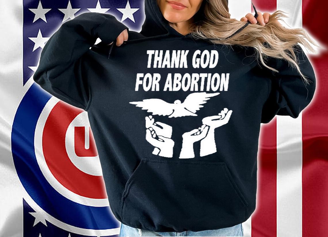 Thank God For Abortion T-Shirt hoodie