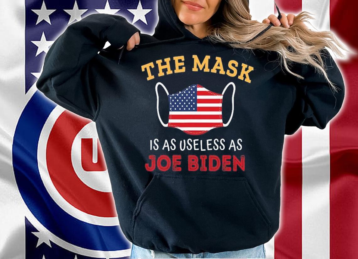 The Mask Is As Useless As Joe Biden 2021 T-Shirt hoodie