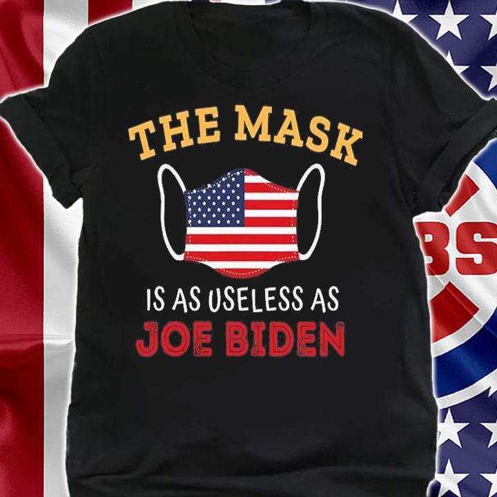 The Mask Is As Useless As Joe Biden 2021 T-Shirt shirt