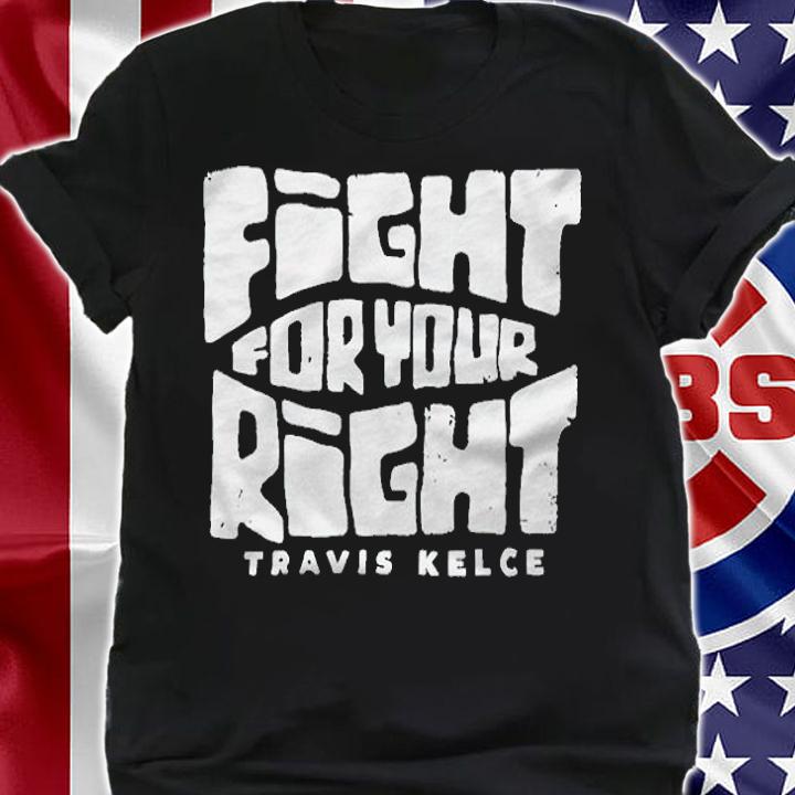 Travis Kelce fight for your right T-shirt