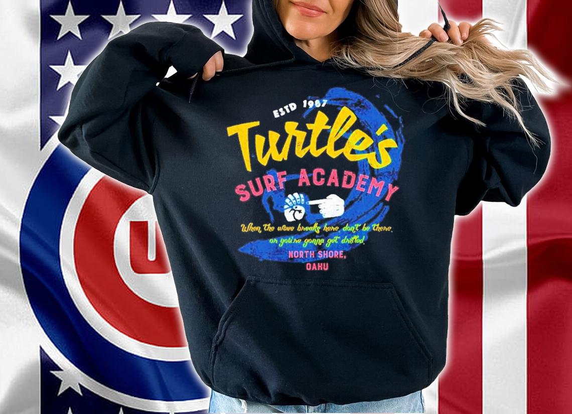 Turtle's Surf Academy When The Wave Breaks Here Don't Be There Or You're Gonna Get Drilled Shirt hoodie