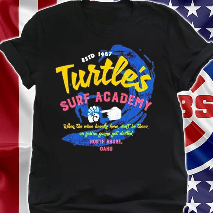 Turtle's Surf Academy When The Wave Breaks Here Don't Be There Or You're Gonna Get Drilled Shirt shirt
