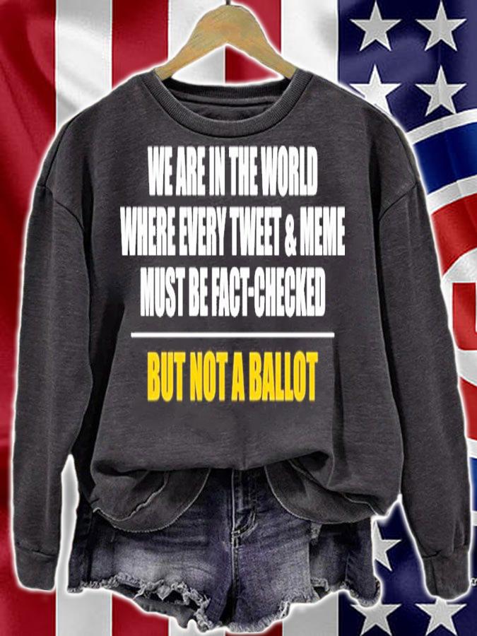 We Are In The World Where Every Tweet And Meme Must Be Fact-checked But Not A Ballot Shirt sweatshirt