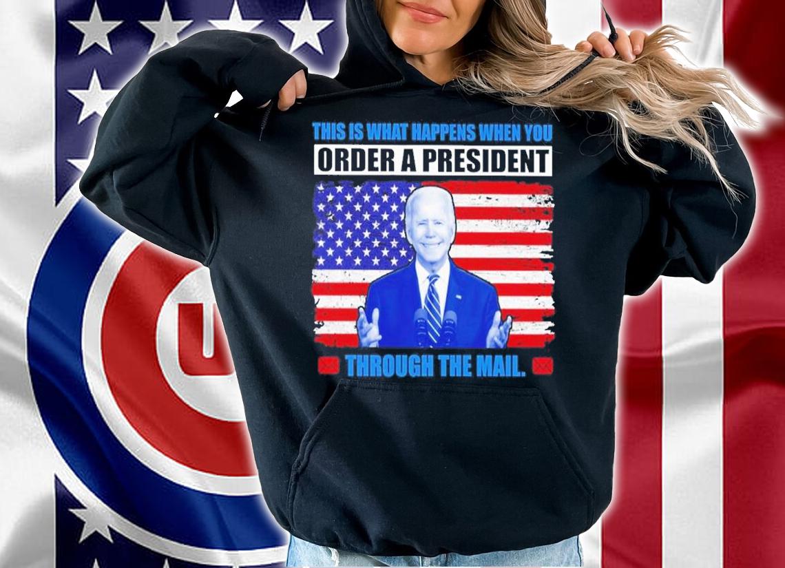 Joe Biden this is what happens when you order a President through the mail American flag shirt hoodie