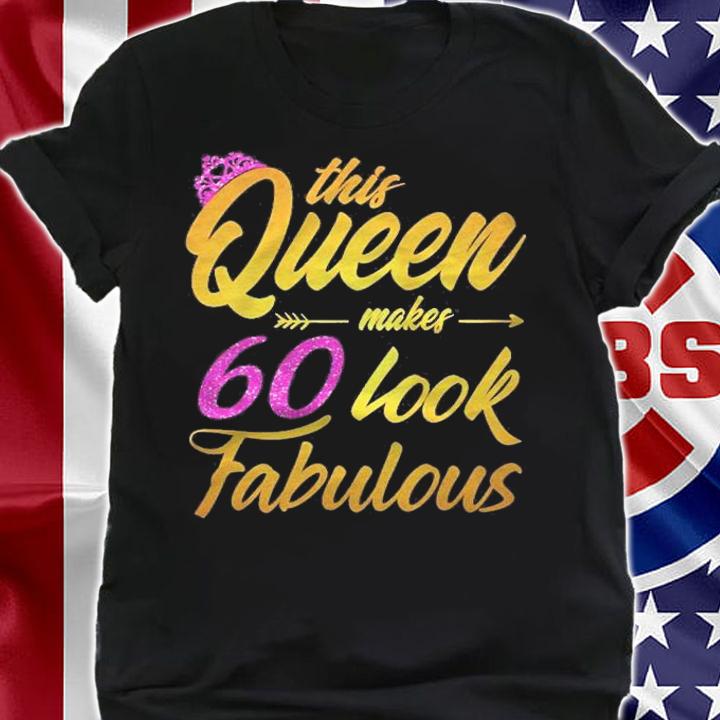 Womens 60 Years Old Birthday Gift This Queen Makes 60 Look Fabulous Shirt shirt