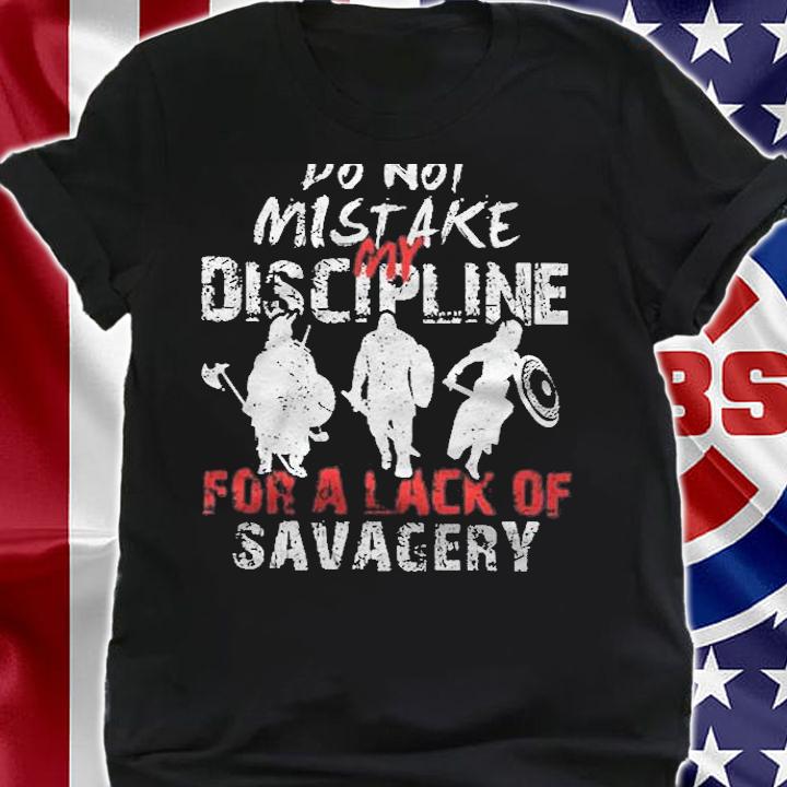 Do Not Mistake My Discipline For A Lack Of Savagery Viking Shirt