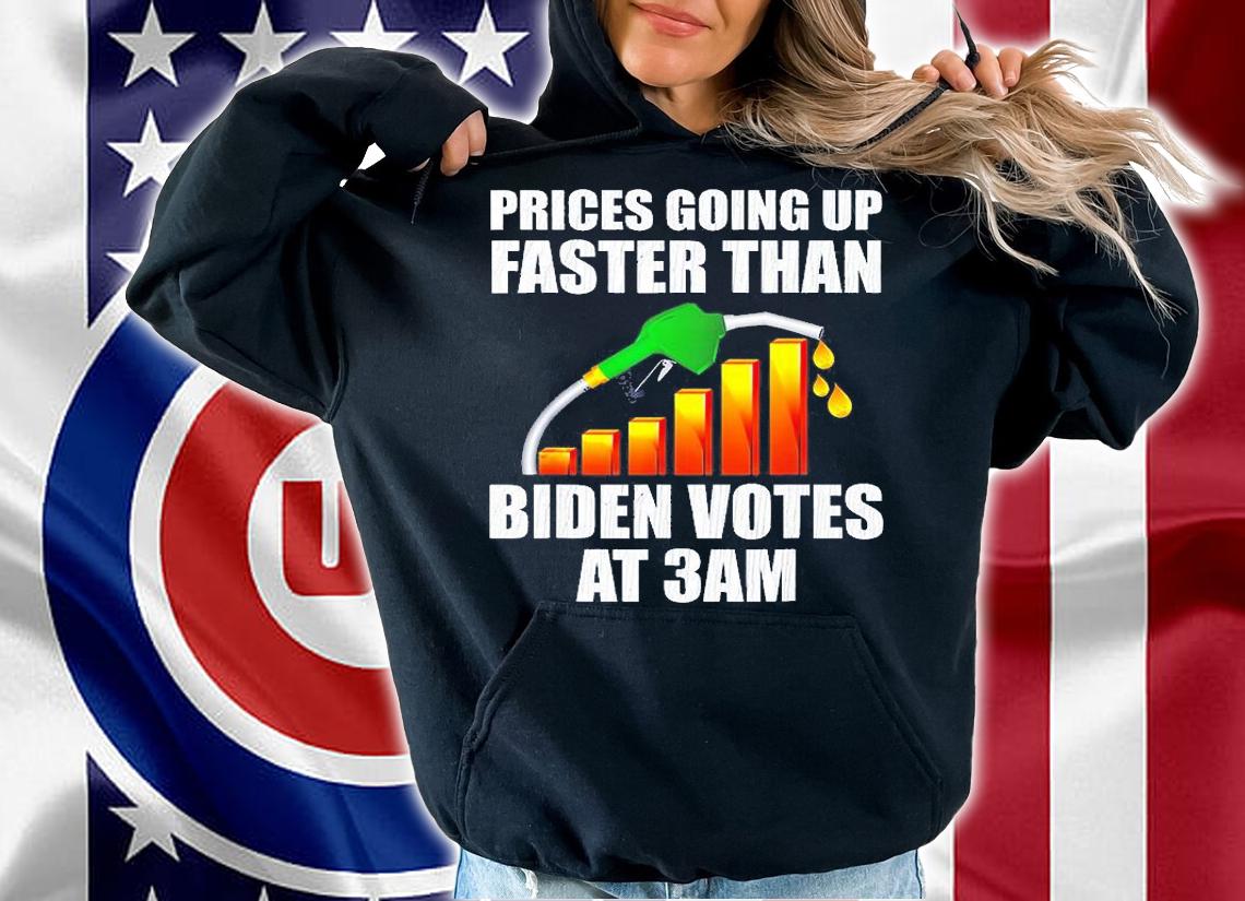 Gas Prices Are Going Up Faster Than Biden Votes At 3 Am T-Shirt hoodie