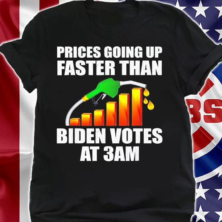 Gas Prices Are Going Up Faster Than Biden Votes At 3 Am T-Shirt shirt