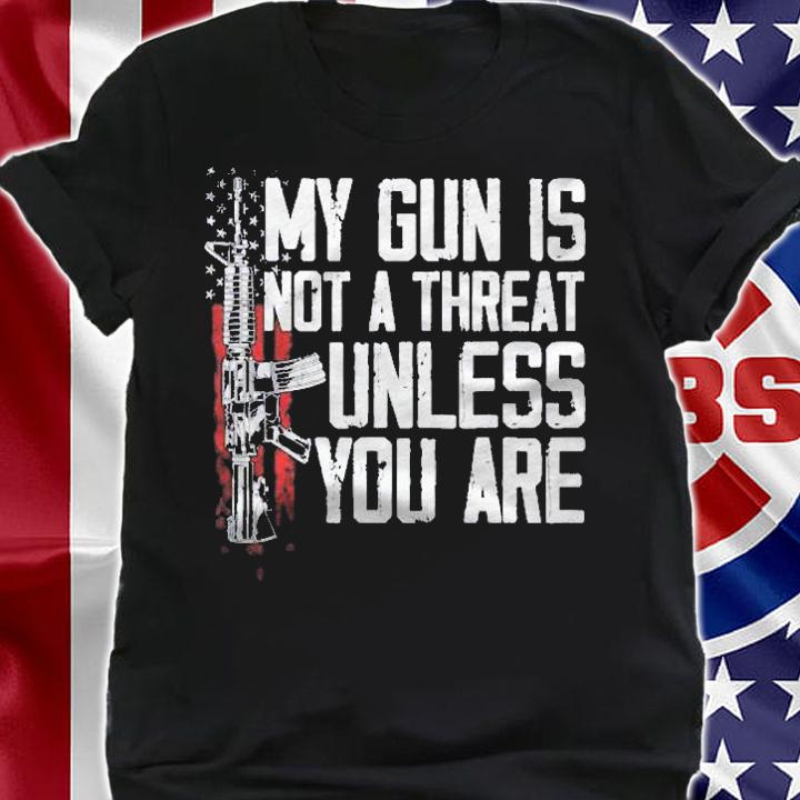 Gun Rights My Gun Is Not A Threat Unless You Are Shirt