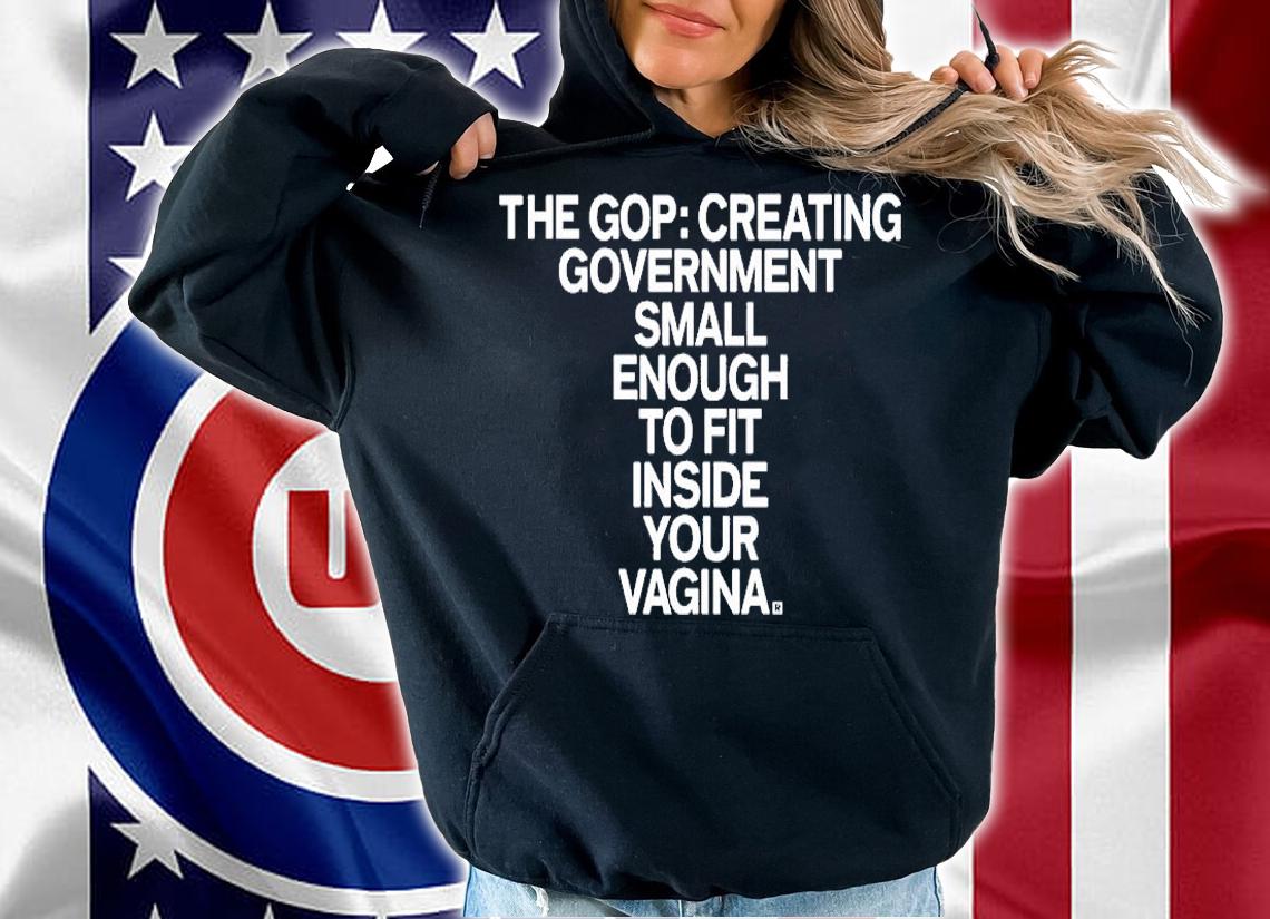 The Gop Creating Government Small Enough To Fit Inside Your Vagina T-Shirt