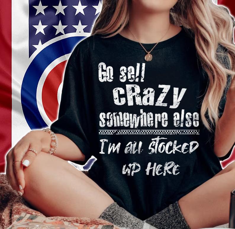 Womens Go Sell Crazy Somewhere Else Im All Stocked Up Here Funny Shirt
