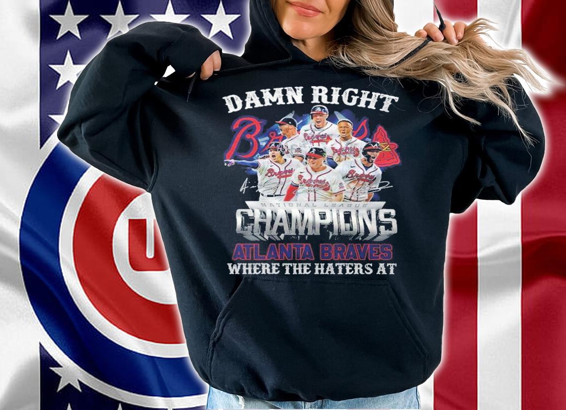 Damn right National League Champions Atlanta Braves where the haters at signatures shirt hoodie