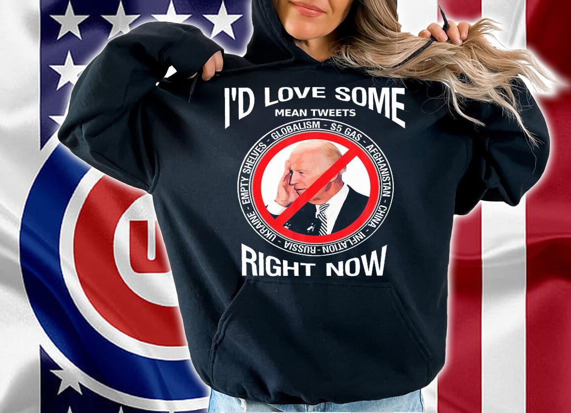 I'd Love Some Mean Tweeta Anti Biden Right Now T-Shirt hoodie
