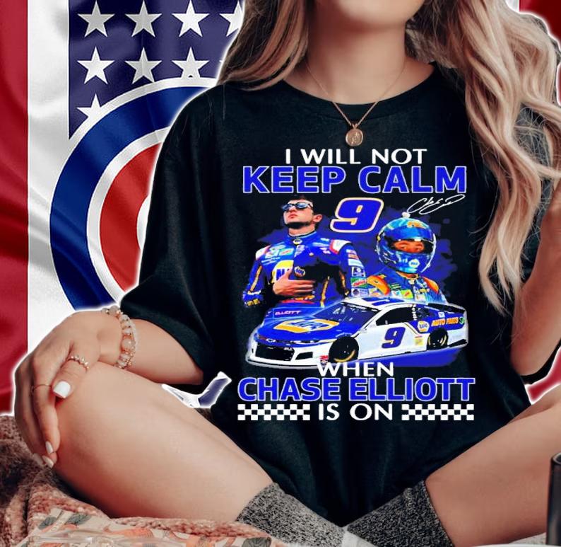 I Will Not Keep Calm When Chase Elliott Is On Signatures Shirt woman shirt