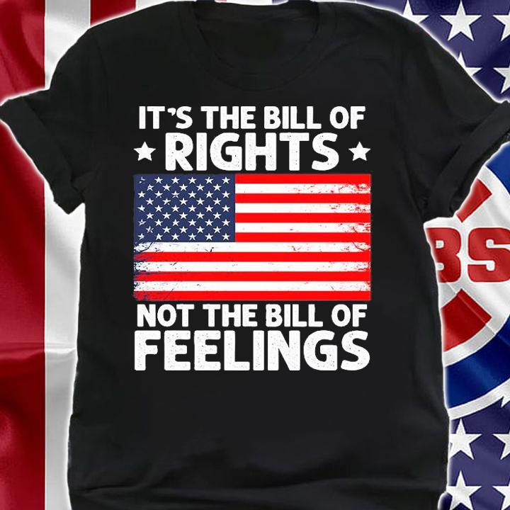 It's The Bill Of Rights Not The Bill Of Feelings USA Flag T-Shirt shirt
