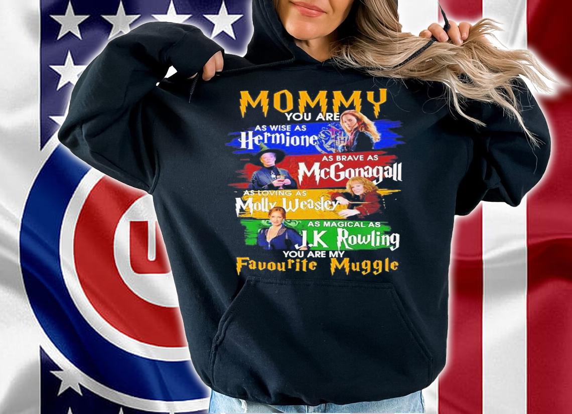 Mommy you are as wise as Hermione Mc Mcgonagall Molly Weasley J K Rowling you are my Favourite Muggle shirt hoodie