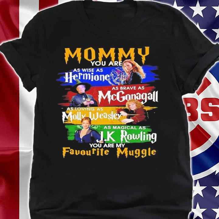 Mommy you are as wise as Hermione Mc Mcgonagall Molly Weasley J K Rowling you are my Favourite Muggle shirt shirt