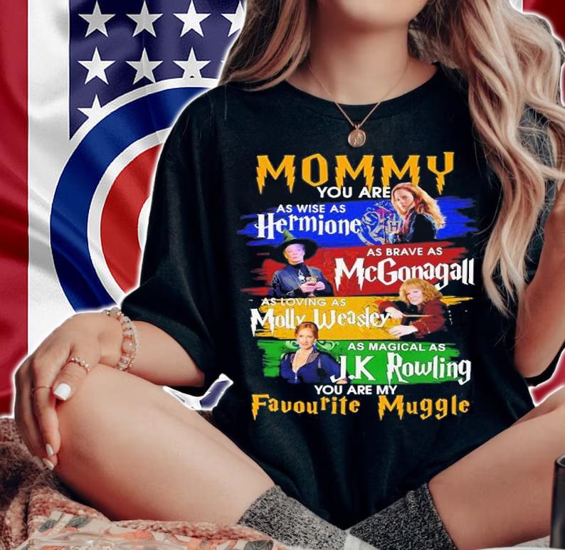 Mommy you are as wise as Hermione Mc Mcgonagall Molly Weasley J K Rowling you are my Favourite Muggle shirt woman shirt