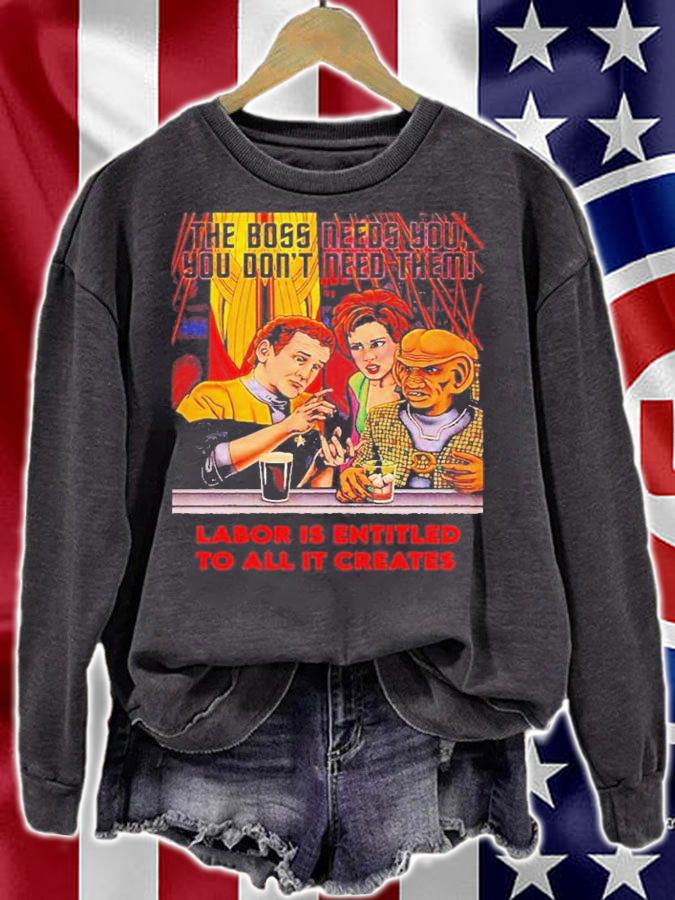 Official The Boss Needs You You Don't Need Them Labor Is Entitled To All It Creates Shirt sweatshirt