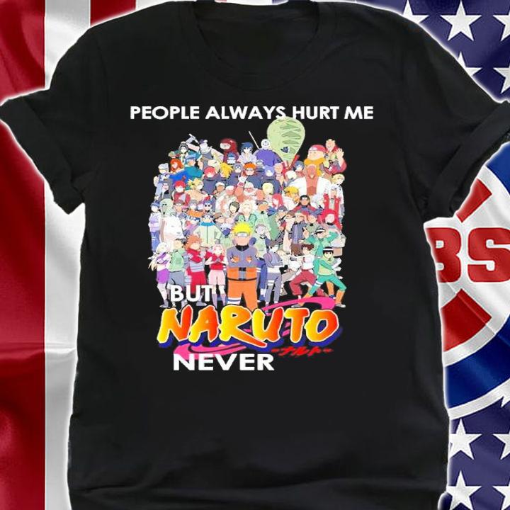 People Always Hurt Me But Naruto Never Shirt shirt