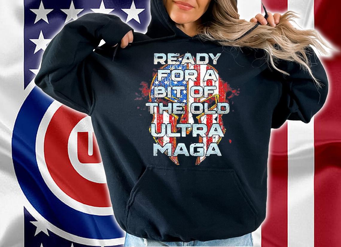 Ready For A Bit Of The Old Ultra Maga Patriotic American T-Shirt hoodie