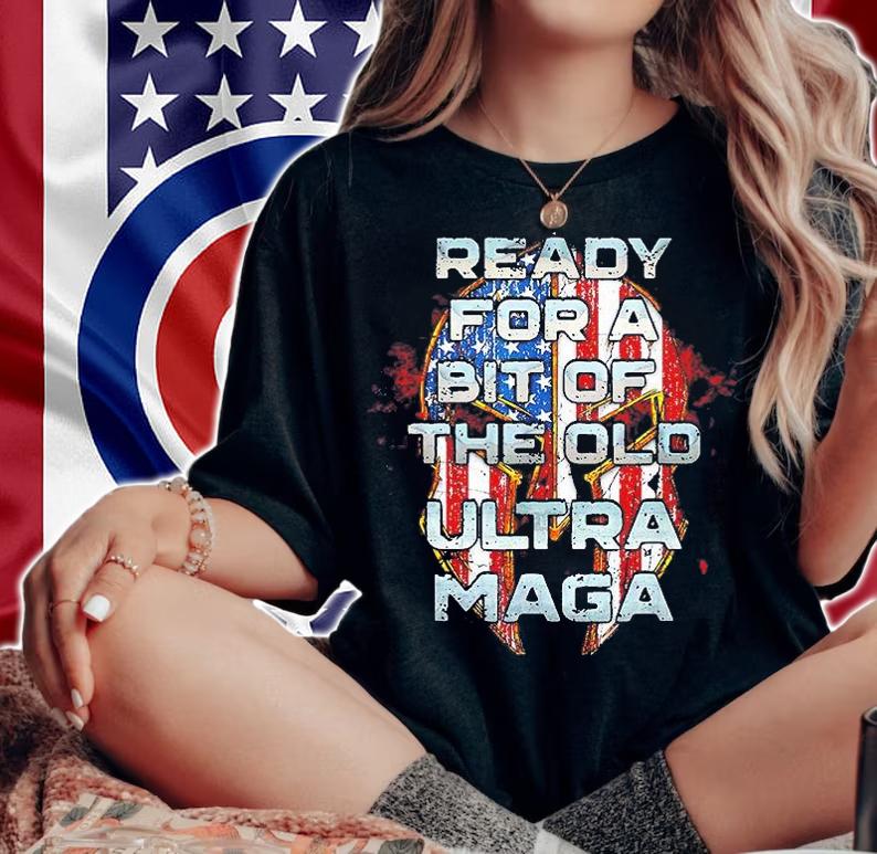 Ready For A Bit Of The Old Ultra Maga Patriotic American T-Shirt woman shirt
