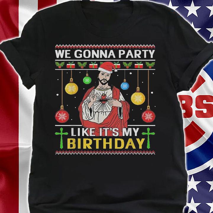 We Gonna Party Like It's My Birthday Jesus ChristmasSanta Tee Christmas T-Shirt