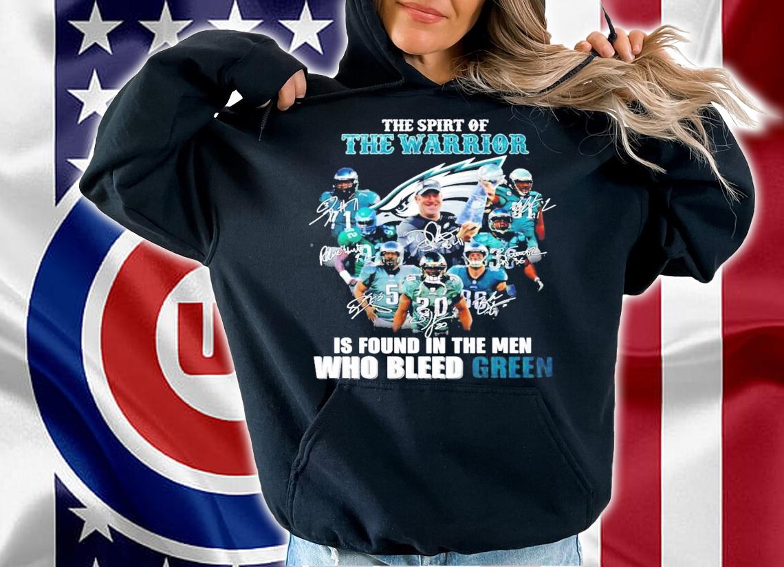 Philadelphia Eagles The spirit of The Warrior is found in the men who bleed green signatures shirt