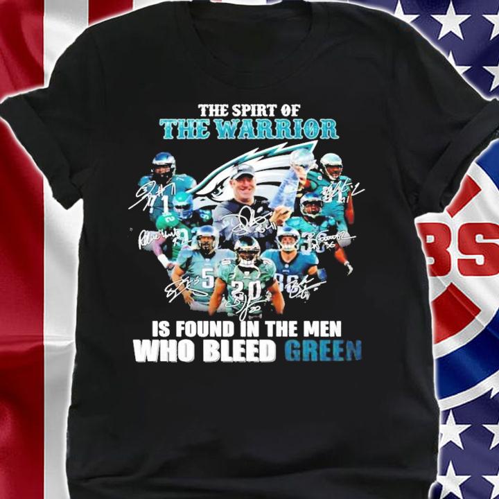 Philadelphia Eagles The spirit of The Warrior is found in the men who bleed green signatures shirt