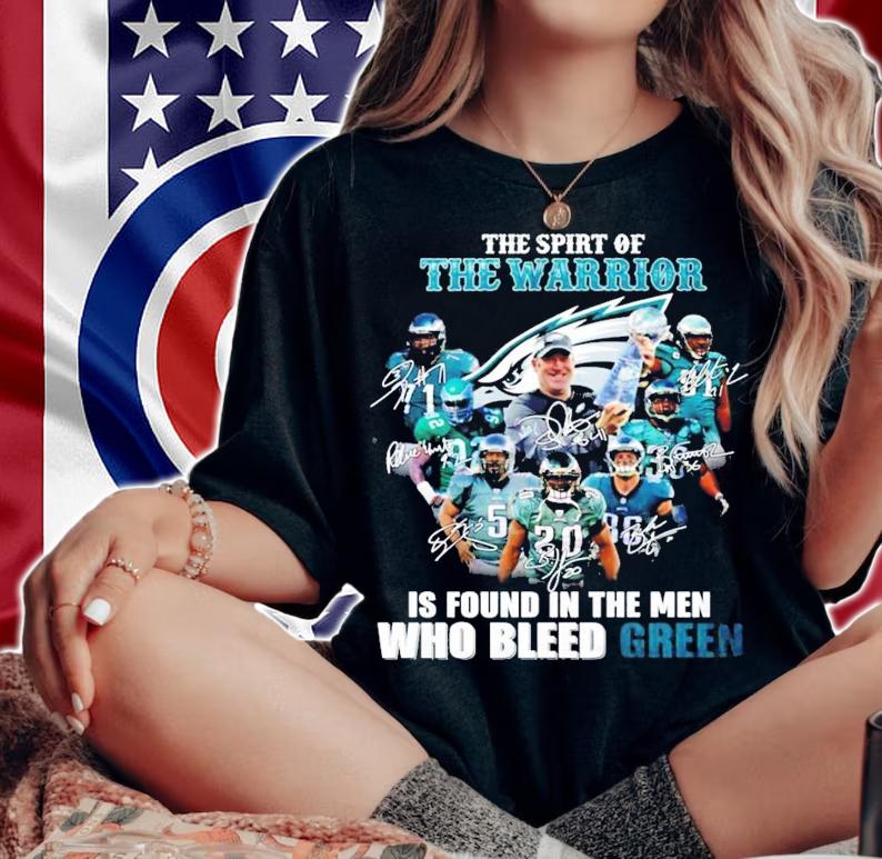 Philadelphia Eagles The spirit of The Warrior is found in the men who bleed green signatures shirt