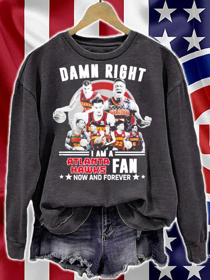 Damn right I am a Atlanta Hawks fans now and forever shirt sweatshirt