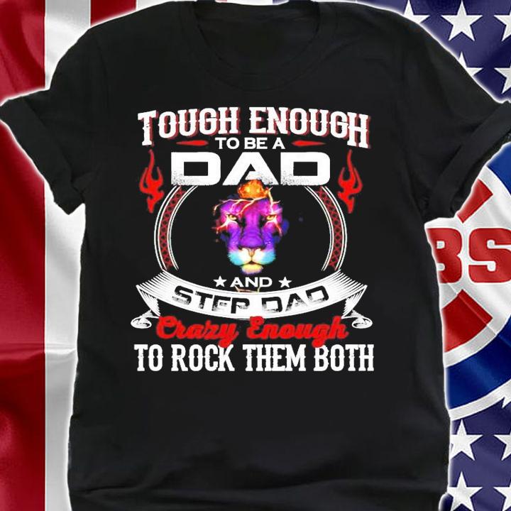Lion tough enough to be a dad and step dad crazy enough to rock them both shirt shirt